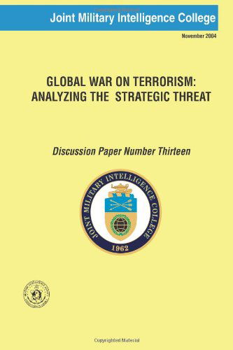 Cover for Joint Military Intelligence College · Global War on Terrorism: Analyzing the Strategic Threat: Discussion Paper Number Thirteen (Paperback Book) (2013)