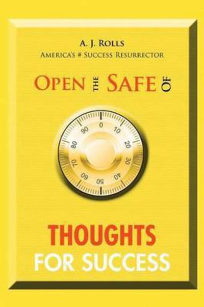 Open the Safe of Thoughts for Success - A J Rolls - Books - Trafford Publishing - 9781490754574 - February 20, 2015