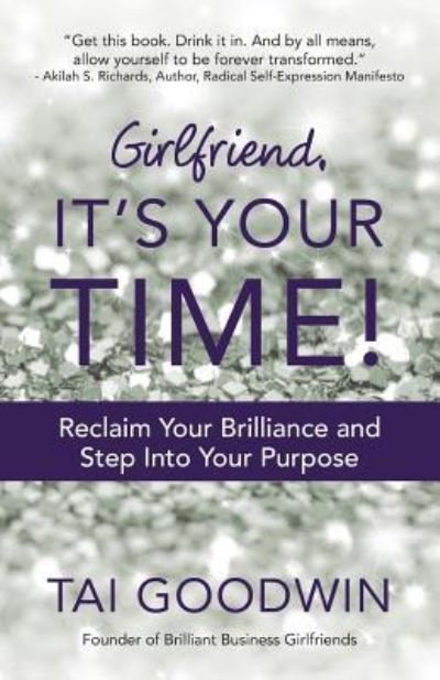 Cover for Tai Goodwin · Girlfriend, It's Your Time!: Reclaim Your Brilliance and Step into Your Purpose (Pocketbok) (2014)