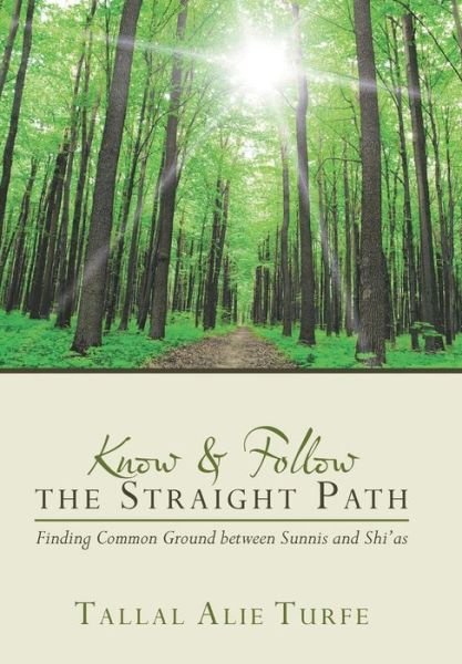 Cover for Tallal Alie Turfe · Know and Follow the Straight Path: Finding Common Ground Between Sunnis and Shi'as (Hardcover Book) (2015)