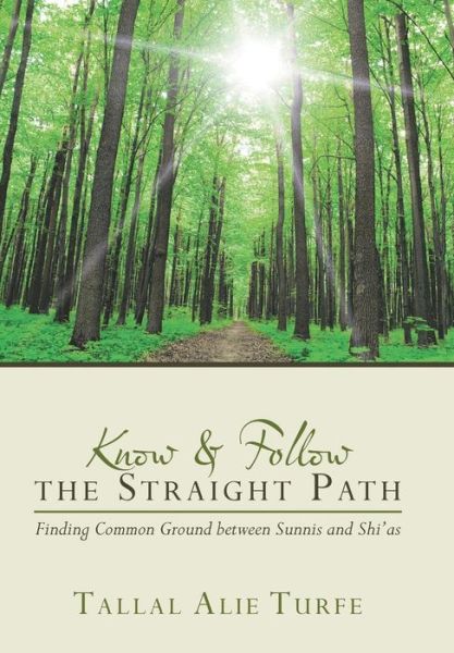 Know and Follow the Straight Path: Finding Common Ground Between Sunnis and Shi'as - Tallal Alie Turfe - Books - True Directions - 9781491757574 - April 28, 2015