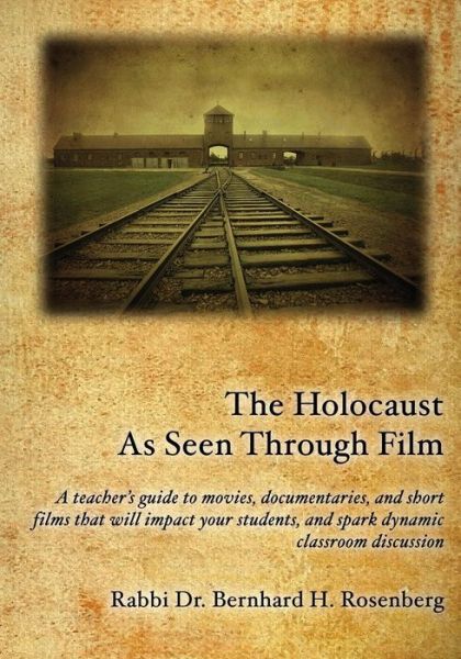 Cover for Rabbi Dr Bernhard Rosenberg · The Holocaust As Seen Through Film: : a Teacher's Guide to Movies, Documentaries, and Short Films That Will Impact Your Students and Spark Dynamic Cla (Paperback Book) (2014)