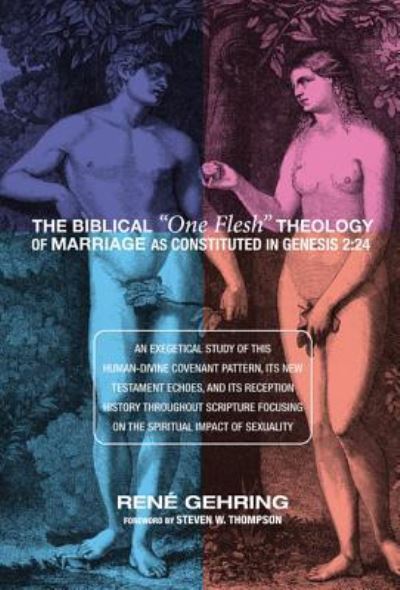 Cover for René Gehring · The Biblical &quot;One Flesh&quot; Theology of Marriage as Constituted in Genesis 2:24: An Exegetical Study of This Human-Divine Covenant Pattern, Its New Testament Echoes, and Its Reception History Throughout Scripture Focusing on the Spiritual Impact of Sexuality (Hardcover Book) (2013)