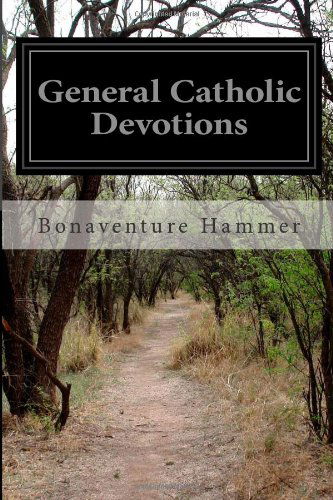 General Catholic Devotions - Bonaventure Hammer - Books - CreateSpace Independent Publishing Platf - 9781499540574 - May 13, 2014