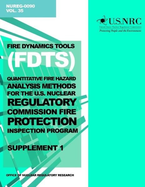 Cover for U S Nuclear Regulatory Commission · Fire Dynamics Tools (Fdt) Quantitative Fire Hazard Analysis Methods for the U.s. Nuclear Regulatory Commission Fire Protection Inspection Program: Sup (Paperback Bog) (2014)