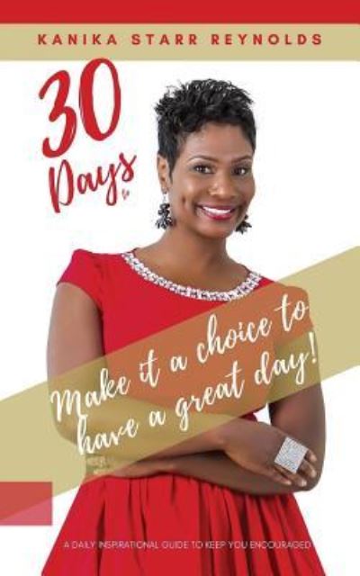 Cover for Kanika Starr Reynolds · 30 Days to Make It a Choice to Have a Great Day! (Paperback Book) (2014)