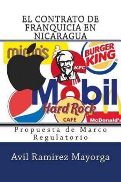 El Contrato de Franquicia en Nicaragua : Propuesta de Marco Regulatorio - Lic. Avil Ramírez Mayorga - Livros - CreateSpace Independent Publishing Platf - 9781500251574 - 3 de setembro de 2014