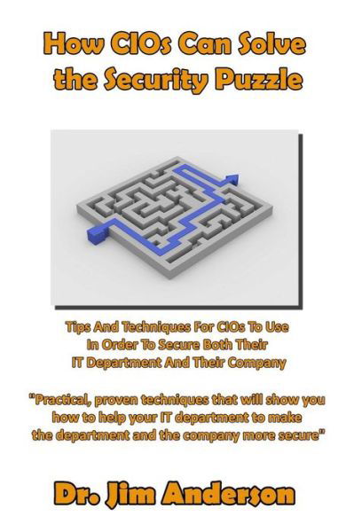 How Cios Can Solve the Security Puzzle: Tips and Techniques for Cios to Use in Order to Secure Both Their  It Department and Their Company - Jim Anderson - Books - CreateSpace Independent Publishing Platf - 9781502369574 - September 17, 2014