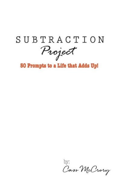 Cover for Cass Mccrory · Subtraction Project: 50 Prompts to a Life That Adds Up (Paperback Book) (2015)