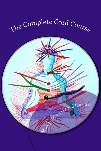 Cover for Mary Mueller Shutan · The Complete Cord Course: Working with Cords Through Energy Work and Shamanic Healing (Paperback Book) (2015)