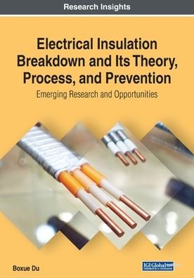 Electrical Insulation Breakdown and Its Theory, Process, and Prevention: Emerging Research and Opportunities - Boxue Du - Bøger - IGI Global - 9781522594574 - 25. november 2019