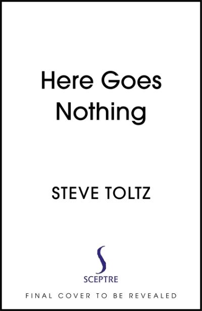 Cover for Steve Toltz · Here Goes Nothing: The wildly original new novel from the Booker-shortlisted author of A Fraction of the Whole (Hardcover Book) (2022)