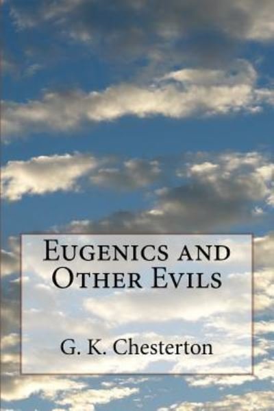 Eugenics and Other Evils - G K Chesterton - Books - Createspace Independent Publishing Platf - 9781530609574 - March 18, 2016