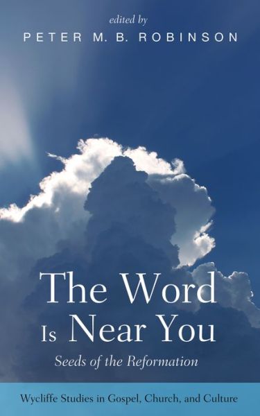 Peter M. B. Robinson · The Word Is Near You: Seeds of the Reformation - Wycliffe Studies in Gospel, Church, and Culture (Paperback Book) (2018)