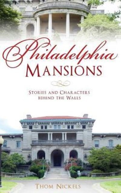 Cover for Thom Nickels · Philadelphia Mansions Stories and Characters Behind the Walls (Hardcover Book) (2018)