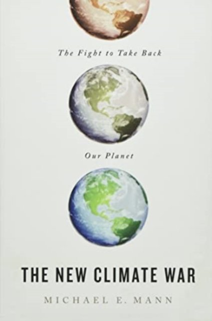The New Climate War: The Fight to Take Back Our Planet - Michael E. Mann - Livros - PublicAffairs - 9781541700574 - 23 de março de 2021