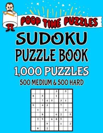 Cover for Poop Time Puzzles · Poop Time Puzzles Sudoku Puzzle Book, 1,000 Puzzles, 500 Medium and 500 Hard : Work Them Out With a Pencil, You?ll Feel So Satisfied When You?re Finished (Taschenbuch) (2017)