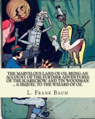 The marvelous land of Oz; being an account of the further adventures of the Scarecrow and Tin Woodman ... a sequel to the Wizard of Oz. By; L. Frank Baum, illustrated By - John R Neill - Książki - Createspace Independent Publishing Platf - 9781543144574 - 16 lutego 2017