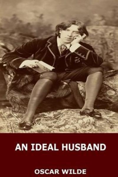 An Ideal Husband - Oscar Wilde - Bøger - Createspace Independent Publishing Platf - 9781545207574 - 7. april 2017