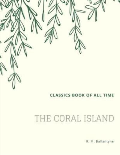 The Coral Island - Robert Michael Ballantyne - Books - Createspace Independent Publishing Platf - 9781548206574 - June 20, 2017