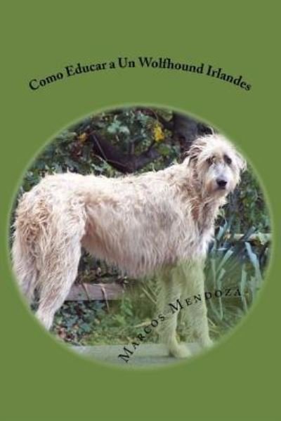 Cover for Marcos Mendoza · Como Educar a Un Wolfhound Irlandes (Paperback Book) (2017)