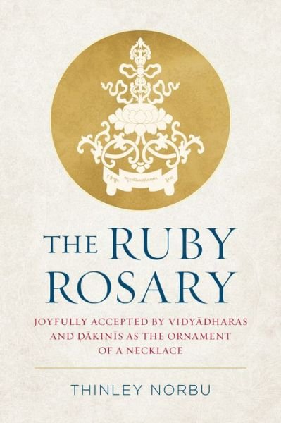 Cover for Thinley Norbu · The Ruby Rosary: Joyfully Accepted by Vidyadharas and Dakinis as the Ornament of a Necklace - Tsadra (Inbunden Bok) (2022)