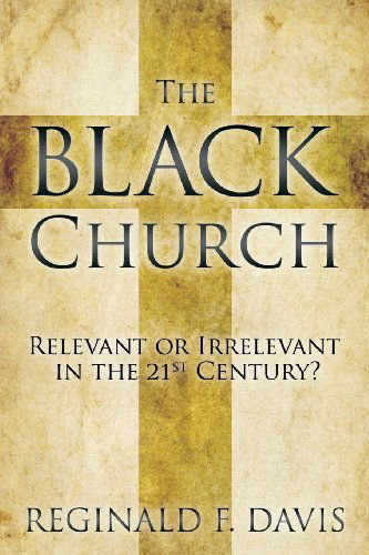 Cover for Reginald F. Davis · The Black Church: Relevant or Irrelevant in the 21st Century? (Paperback Book) (2013)