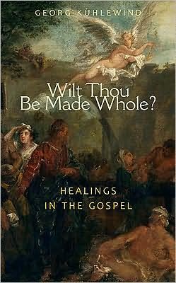 Cover for Georg Kuhlewind · Wilt Thou Be Made Whole?: Healing in the Gospels (Paperback Book) (2008)