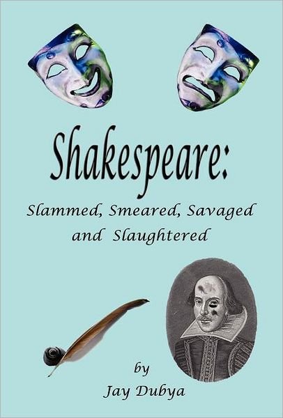 Cover for Jay Dubya · Shakespeare: Slammed, Smeared, Savaged and Slaughtered (Hardcover Book) (2007)