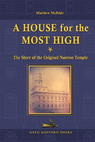 A House for the Most High: the Story of the Original Nauvoo Temple - Matthew Mcbride - Books - Greg Kofford Books, Inc. - 9781589586574 - May 1, 2007