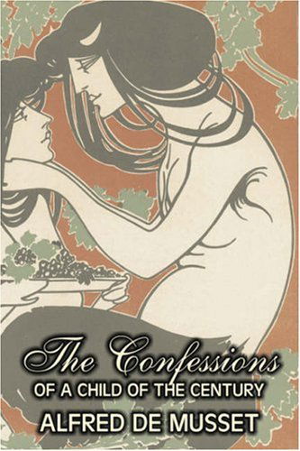 Cover for Alfred De Musset · The Confessions of a Child of the Century by Alfred de Musset, Fiction, Classics, Historical, Psychological (Hardcover Book) (2008)