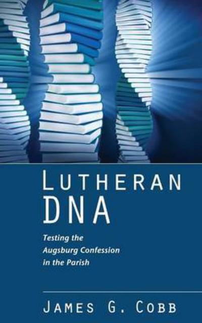 Lutheran Dna Testing The Augsburg Confession In The Parish - - Books - Resource Publications (OR) - 9781608993574 - February 1, 2010