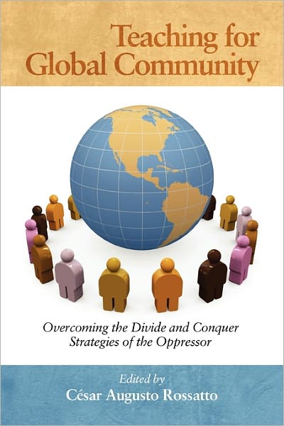 Teaching for Global Community: Overcoming the Divide and Conquer Strategies of the Oppressor - Cesar Augusto Rossatto - Books - Information Age Publishing - 9781617353574 - June 2, 2011