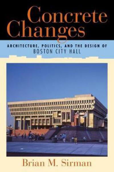 Cover for Brian M. Sirman · Concrete Changes: Architecture, Politics, and the Design of Boston City Hall (Taschenbuch) (2018)