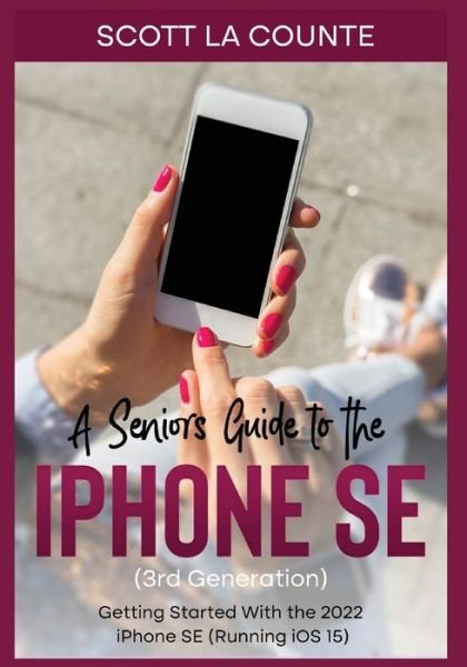 Cover for Scott La Counte · A Seniors Guide to the iPhone SE (3rd Generation): Getting Started with the the 2022 iPhone SE (Running iOS 15) (Paperback Book) (2022)