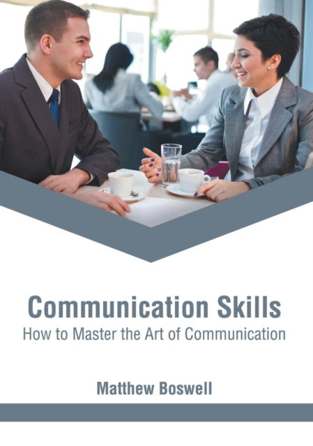 Communication Skills: How to Master the Art of Communication - Matthew Boswell - Books - Larsen and Keller Education - 9781635496574 - May 23, 2018