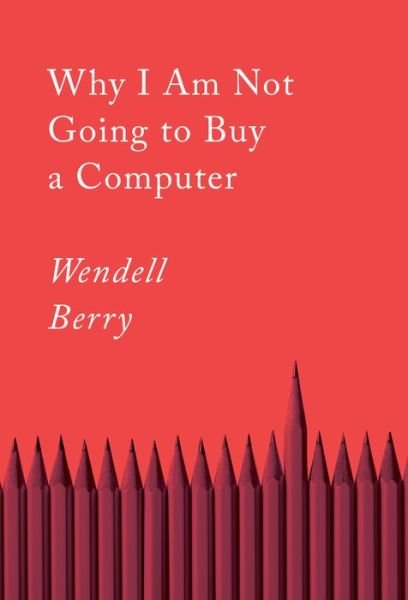 Why I Am Not Going to Buy a Computer: Essays - Wendell Berry - Böcker - Counterpoint - 9781640094574 - 9 februari 2021