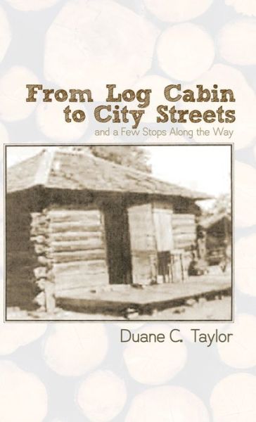 Cover for Duane C Taylor · From Log Cabin to City Streets (Hardcover Book) (2019)