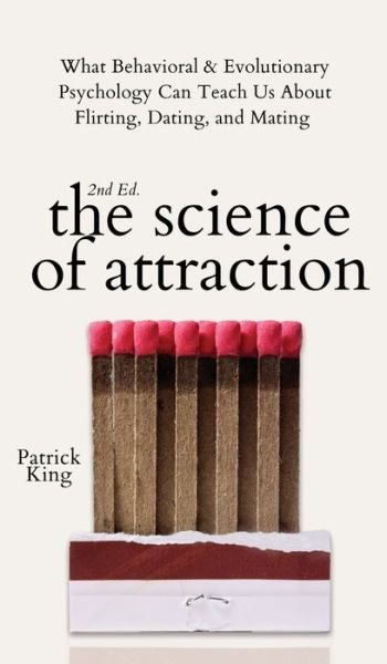 Cover for Patrick King · The Science of Attraction: What Behavioral &amp; Evolutionary Psychology Can Teach Us About Flirting, Dating, and Mating (Hardcover Book) (2021)