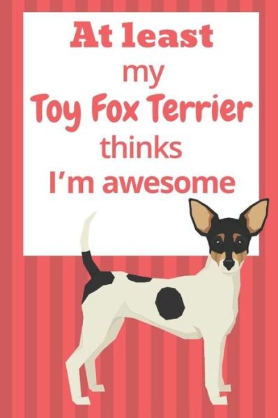 Cover for Wowpooch Blog · At least My Toy Fox Terrier thinks I'm awesome (Taschenbuch) (2019)