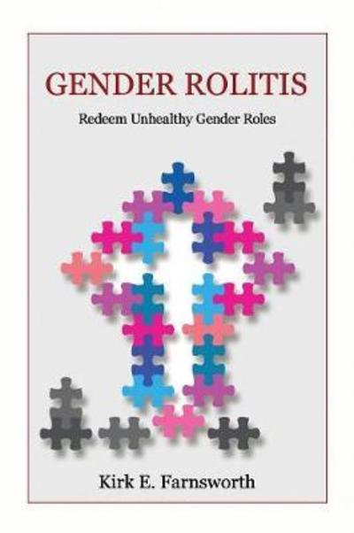 Cover for Farnsworth, Kirk E, PH.D. · Gender Rolitis: Redeem Unhealthy Gender Roles (Paperback Book) (2018)