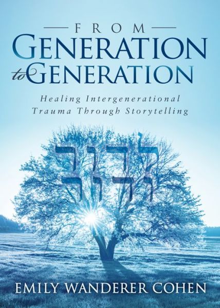 Cover for Emily Wanderer Cohen · From Generation to Generation: Healing Intergenerational Trauma Through Storytelling (Paperback Book) (2018)
