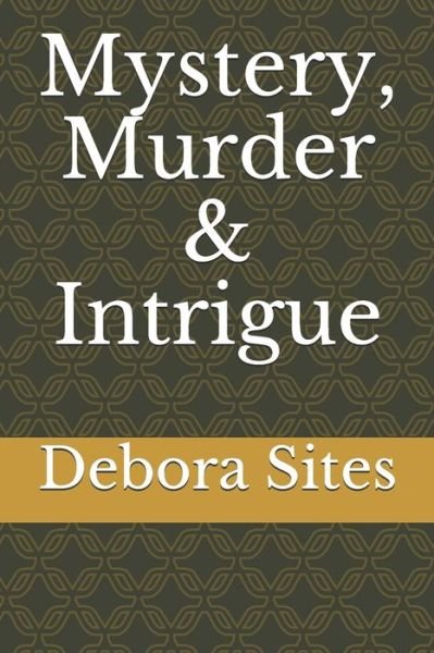 Cover for Debora Elizabeth Sites · Mystery, Murder &amp; Intrigue (Taschenbuch) (2019)