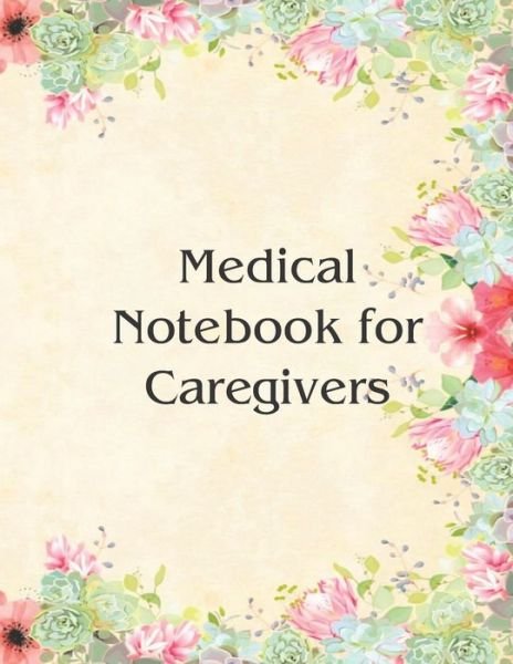 Medical Notebook for Caregivers - Cottage Garden Publishing - Kirjat - Independently Published - 9781707274574 - sunnuntai 10. marraskuuta 2019