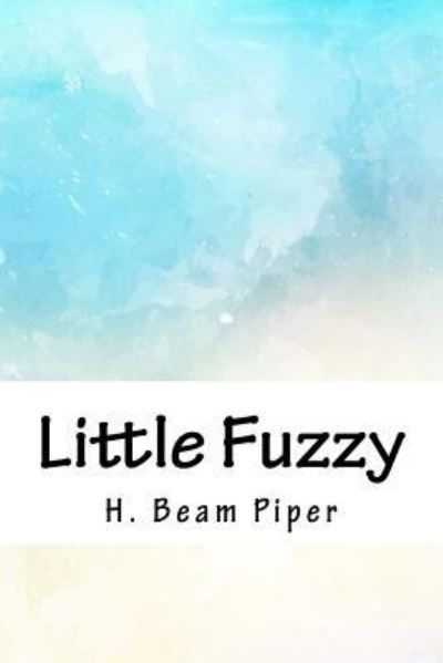 Little Fuzzy - H Beam Piper - Libros - Createspace Independent Publishing Platf - 9781718812574 - 10 de mayo de 2018