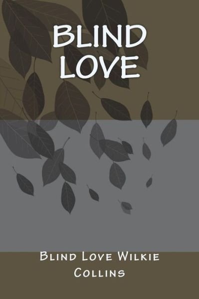 Blind Love - Blind Love Wilkie Collins - Boeken - Createspace Independent Publishing Platf - 9781722798574 - 14 juli 2018