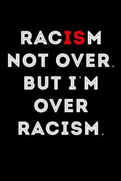 Racism Not Over But I'm Over Racism - Scott Maxwell - Books - Independently Published - 9781726617574 - October 1, 2018