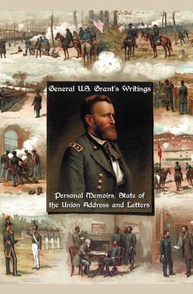 General U.s. Grant's Writings (Complete and Unabridged Including His Personal Memoirs, State of the Union Address and Letters of Ulysses S. Grant to H - Ulysses S. Grant - Books - Benediction Classics - 9781781393574 - January 13, 2013