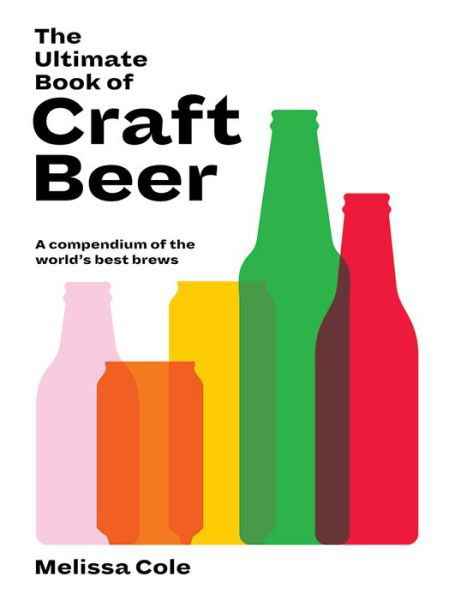 The Ultimate Book of Craft Beer: A Compendium of the World's Best Brews - Melissa Cole - Books - Hardie Grant Books (UK) - 9781784884574 - October 14, 2021