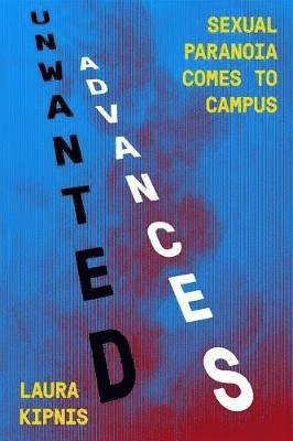 Cover for Laura Kipnis · Unwanted Advances: Sexual Paranoia Comes to Campus (Paperback Book) (2018)